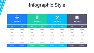 Infographic Style
Text Here Text Here Text Here Text Here
Text Text Text Text Text Text Text Text
content content content content content content content content
Text Text Text Text Text Text Text Text
content content content content content content content content
Text Text Text Text Text Text Text Text
content content content content content content content content
content content content content content content content content
 