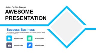 Success Business
You can simply impress your audience and add a unique zing and appeal
to your Presentations.
Content Here Content Here
Content Here Content Here
AWESOME
PRESENTATION
Modern Portfolio Designed
 