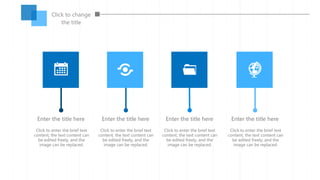 Enter the title here
Click to enter the brief text
content, the text content can
be edited freely, and the
image can be replaced.
Enter the title here
Click to enter the brief text
content, the text content can
be edited freely, and the
image can be replaced.
Enter the title here
Click to enter the brief text
content, the text content can
be edited freely, and the
image can be replaced.
Enter the title here
Click to enter the brief text
content, the text content can
be edited freely, and the
image can be replaced.
Click to change
the title
 