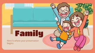 Family
Here is where your presentation
begins
 