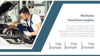 This is an example text. In this
paragraph, resume the ideas.
Remember that the slides are a visual
support to make your presentation,
for that reason they should be brief.
Mechanics
PowerPointtemplate
Title
Example
Title
Example
Title
Example
 