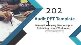 202
1
Audit PPT Template
Year-end summary New Year plan
Debriefing report Work report
Department: XXX Reporter: xxx
 