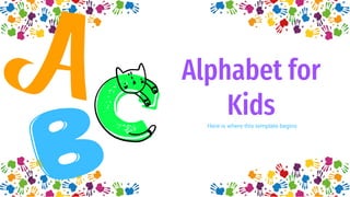 Alphabet for
Kids
Here is where this template begins
 