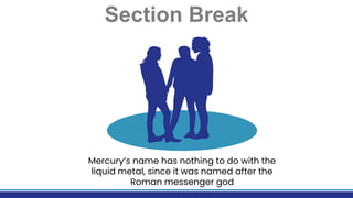 You can simply impress
your audience and add a
unique zing and appeal to
your Presentations. .
Your Text Here
You can simply impress
your audience and add a
unique zing and appeal to
your Presentations. .
Your Text Here
Section Break
Mercury’s name has nothing to do with the
liquid metal, since it was named after the
Roman messenger god
 