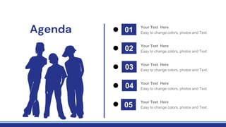 Agenda 01
02
03
04
05
Easy to change colors, photos and Text.
Your Text Here
Easy to change colors, photos and Text.
Your Text Here
Easy to change colors, photos and Text.
Your Text Here
Easy to change colors, photos and Text.
Your Text Here
Easy to change colors, photos and Text.
Your Text Here
 