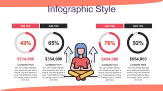 Infographic Style
43%
You can simply impress
your audience and add a
unique zing and appeal to
your Presentations. Easy
to change colors, photos
and Text.
Contents Here
$234,000
Add Title
92%
You can simply impress
your audience and add a
unique zing and appeal to
your Presentations. Easy
to change colors, photos
and Text.
Contents Here
$654,000
Add Title
65%
You can simply impress
your audience and add a
unique zing and appeal to
your Presentations. Easy
to change colors, photos
and Text.
Contents Here
$354,000
Add Title
76%
You can simply impress
your audience and add a
unique zing and appeal to
your Presentations. Easy
to change colors, photos
and Text.
Contents Here
$494,000
Add Title
 