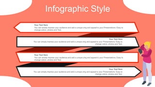 Infographic Style
A
B
You can simply impress your audience and add a unique zing and appeal to your Presentations. Easy to
change colors, photos and Text.
Your Text Here
You can simply impress your audience and add a unique zing and appeal to your Presentations. Easy to
change colors, photos and Text.
Your Text Here
You can simply impress your audience and add a unique zing and appeal to your Presentations. Easy to
change colors, photos and Text.
Your Text Here
You can simply impress your audience and add a unique zing and appeal to your Presentations. Easy to
change colors, photos and Text.
Your Text Here
 