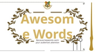 Awesom
e Words
Because keywords catch
your audience’s attention
 