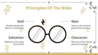 Principles Of The Bible
Man
Venus is the second
planet from the Sun
God
Despite being red,
Mars is a cold place
Character
Mercury is the closest
planet to the Sun
Salvation
Neptune is far away
from Earth
 