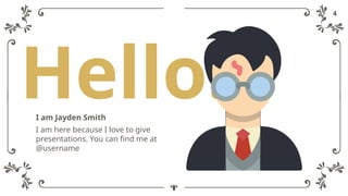 Hello!
I am Jayden Smith
I am here because I love to give
presentations. You can find me at
@username
4
 