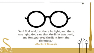 –Book of Genesis
“And God said, Let there be light, and there
was light. God saw that the light was good,
and He separated the light from the
darkness.”
 