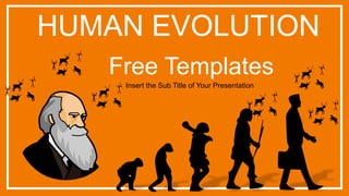 Free Templates
Insert the Sub Title of Your Presentation
HUMAN EVOLUTION
 
