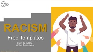 Free Templates
Insert the Subtitle
of Your Presentation
RACISM
https://www.plantillaspower-point.com
 