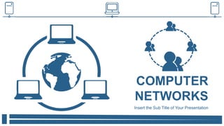 COMPUTER
NETWORKS
Insert the Sub Title of Your Presentation
 