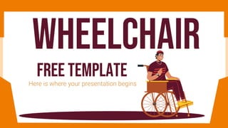 FREE tEMPLATE
Here is where your presentation begins
WHEELCHAIR
 