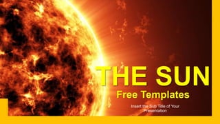 Free Templates
Insert the Sub Title of Your
Presentation
THE SUN
 
