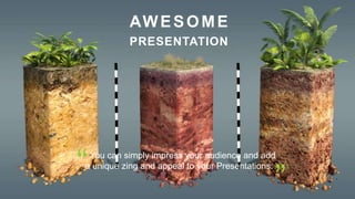 You can simply impress your audience and add
a unique zing and appeal to your Presentations.
AWESOME
PRESENTATION
 