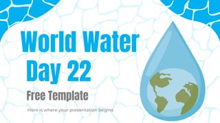 World Water
Day 22
Here is where your presentation begins
Free Template
 