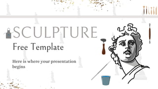 SCULPTURE
Free Template
Here is where your presentation
begins
 