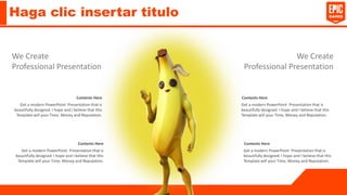 Haga clic insertar titulo
Contents Here
Get a modern PowerPoint Presentation that is
beautifully designed. I hope and I believe that this
Template will your Time, Money and Reputation.
Contents Here
Get a modern PowerPoint Presentation that is
beautifully designed. I hope and I believe that this
Template will your Time, Money and Reputation.
Contents Here
Get a modern PowerPoint Presentation that is
beautifully designed. I hope and I believe that this
Template will your Time, Money and Reputation.
Contents Here
Get a modern PowerPoint Presentation that is
beautifully designed. I hope and I believe that this
Template will your Time, Money and Reputation.
We Create
Professional Presentation
We Create
Professional Presentation
 