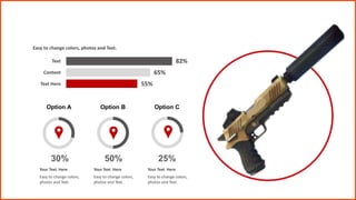 Infographic Style
82%
65%
Easy to change colors, photos and Text.
55%
Text
Content
Text Here
50%
30% 25%
Option A Option B Option C
Easy to change colors,
photos and Text.
Your Text Here
Easy to change colors,
photos and Text.
Your Text Here
Easy to change colors,
photos and Text.
Your Text Here
 