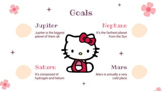 Goals
Jupiter
Jupiter is the biggest
planet of them all
Saturn
It’s composed of
hydrogen and helium
Neptune
It’s the farthest planet
from the Sun
Mars
Mars is actually a very
cold place
 