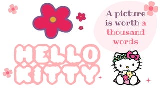 A picture
is worth a
thousand
words
 