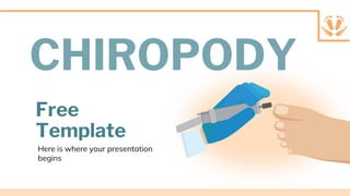 Here is where your presentation
begins
CHIROPODY
Free
Template
 