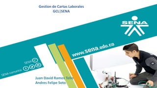 Gestion de Cartas Laborales
GCL|SENA
Juan David Ramos Tello
Andres Felipe Soto
 