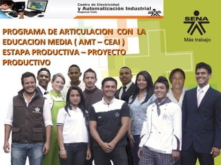 PROGRAMA DE ARTICULACION CON LAPROGRAMA DE ARTICULACION CON LA
EDUCACION MEDIA ( AMT – CEAI )EDUCACION MEDIA ( AMT – CEAI )
ESTAPA PRODUCTIVA – PROYECTOESTAPA PRODUCTIVA – PROYECTO
PRODUCTIVOPRODUCTIVO
 