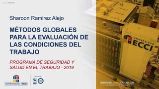 Sharoon Ramirez Alejo
PROGRAMA DE SEGURIDAD Y
SALUD EN EL TRABAJO - 2019
MÉTODOS GLOBALES
PARA LA EVALUACIÓN DE
LAS CONDICIONES DEL
TRABAJO
 