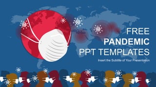 FREE
PANDEMIC
PPT TEMPLATES
Insert the Subtitle of Your Presentation
 