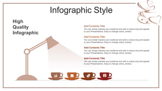 Infographic Style
You can simply impress your audience and add a unique zing and appeal
to your Presentations. Easy to change colors, photos.
Add Contents Title
You can simply impress your audience and add a unique zing and appeal
to your Presentations. Easy to change colors, photos.
Add Contents Title
You can simply impress your audience and add a unique zing and appeal
to your Presentations. Easy to change colors, photos.
Add Contents Title
You can simply impress your audience and add a unique zing and appeal
to your Presentations. Easy to change colors, photos.
Add Contents Title
High
Quality
Infographic
 