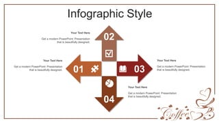 Infographic Style
01
02
03
04
Your Text Here
Get a modern PowerPoint Presentation
that is beautifully designed.
Your Text Here
Get a modern PowerPoint Presentation
that is beautifully designed.
Your Text Here
Get a modern PowerPoint Presentation
that is beautifully designed.
Your Text Here
Get a modern PowerPoint Presentation
that is beautifully designed.
 