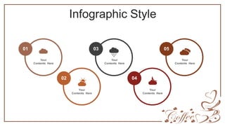 Infographic Style
01
02
03
04
05
Your
Contents Here
Your
Contents Here
Your
Contents Here
Your
Contents Here
Your
Contents Here
 