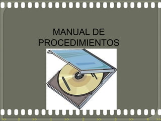 MANUAL DE
              PROCEDIMIENTOS




>>   0   >>     1   >>   2   >>   3   >>   4   >>
 
