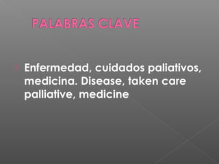 
Enfermedad, cuidados paliativos,
medicina. Disease, taken care
palliative, medicine