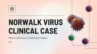 NORWALK VIRUS
CLINICAL CASE
Here is where your presentation begins
 