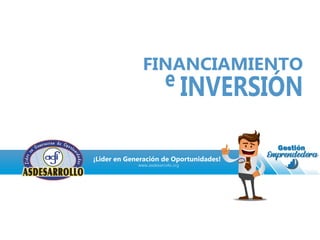 www.asdesarrollo.org
¡Lider en Generación de Oportunidades!
FINANCIAMIENTO
e INVERSIÓN
 