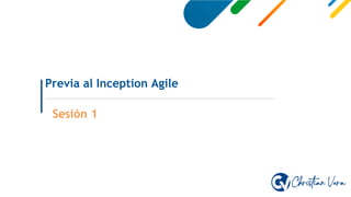 Previa al Inception Agile
Sesión 1
 