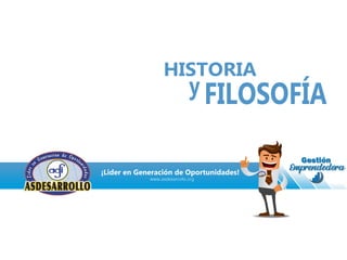 www.asdesarrollo.org
¡Lider en Generación de Oportunidades!
HISTORIA
y FILOSOFÍA
 