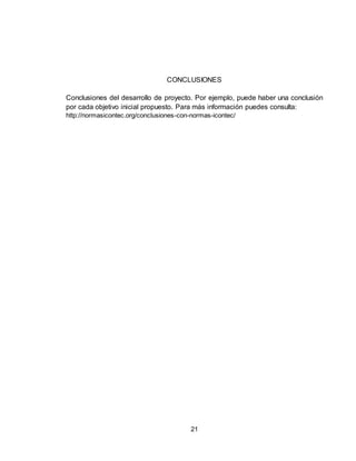 21
CONCLUSIONES
Conclusiones del desarrollo de proyecto. Por ejemplo, puede haber una conclusión
por cada objetivo inicial propuesto. Para más información puedes consulta:
http://normasicontec.org/conclusiones-con-normas-icontec/
 