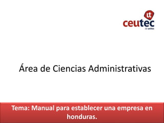 Área de Ciencias Administrativas
Tema: Manual para establecer una empresa en
honduras.
 