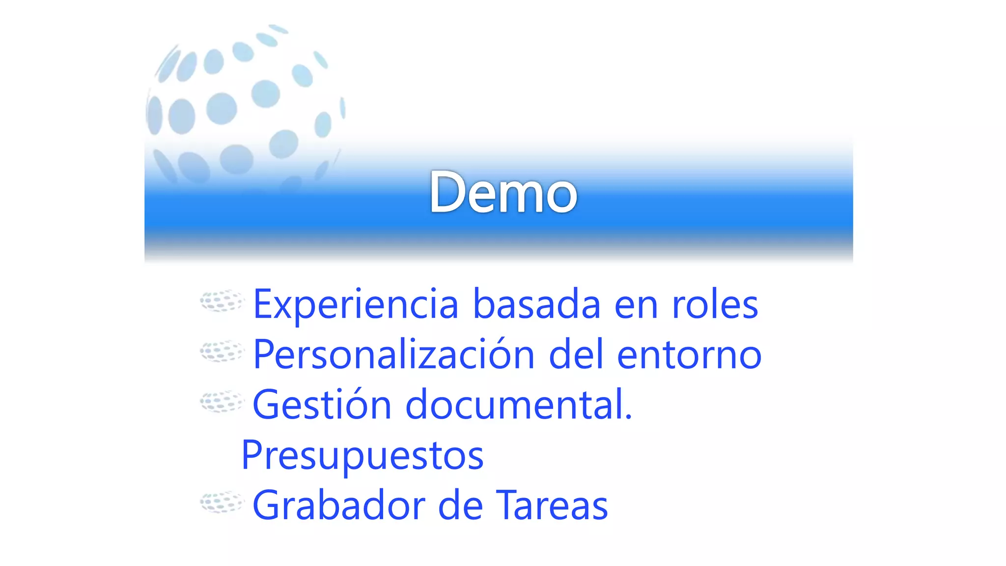 Experiencia basada en roles
Personalización del entorno
Gestión documental.
Presupuestos
Grabador de Tareas
 