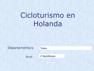 Cicloturismo en
          Holanda


Departamento/s   Todos


         Nivel   1º Bachillerato
 