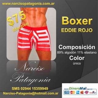 www.narcisopatagonia.com.ar $75Efectivo Boxer EDDIE ROJO Composición  89% algodón 11% elastano Color  único Narciso Patagonia SMS 02944 15359949 Narciso-Patagonia@hotmail.com.ar 