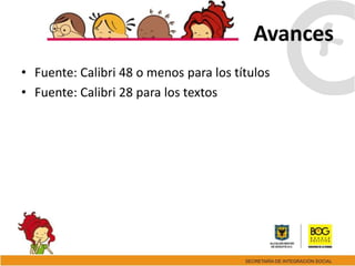 Avances
• Fuente: Calibri 48 o menos para los títulos
• Fuente: Calibri 28 para los textos