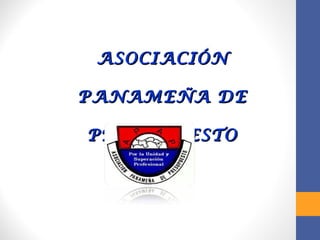 ASOCIACIÓNASOCIACIÓN
PANAMEÑA DEPANAMEÑA DE
PRESUPUESTOPRESUPUESTO
 