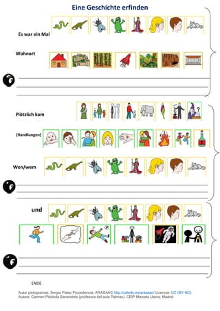 Eine Geschichte erfinden
Es a vez
Es war ein Mal
Wohnort
Plötzlich kam
(Handlungen)
Wen/wem
und
ENDE
Autor pictogramas: Se...