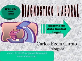 Carlos Ezeta Carpio
Abogado
Sistema de
Auto Control
Legal
ICLE SAC
ASESORIA
LABORAL
2255713
www.12710105.negocioenlinea.com
www.iclesac.com
 